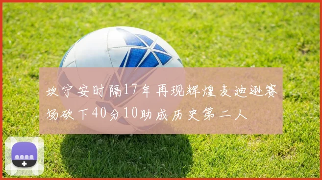 坎宁安时隔17年再现辉煌麦迪逊赛场砍下40分10助成历史第二人