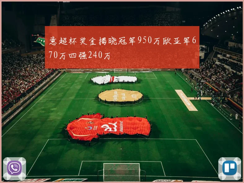 意超杯奖金揭晓冠军950万欧亚军670万四强240万