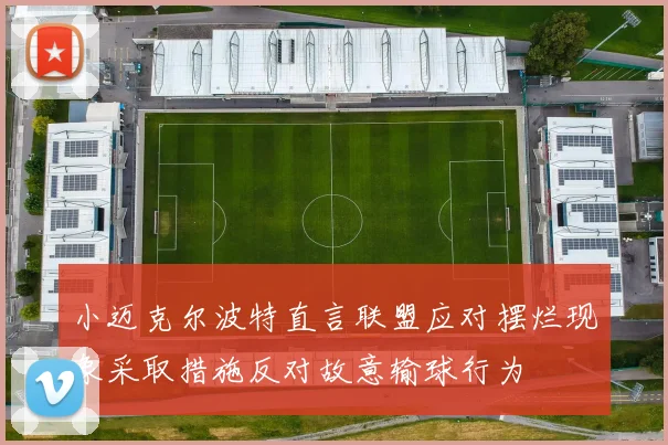 小迈克尔波特直言联盟应对摆烂现象采取措施反对故意输球行为