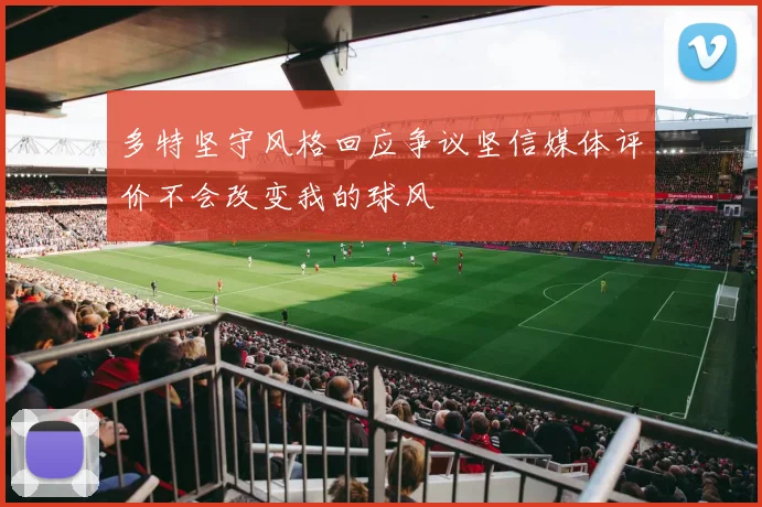 多特坚守风格回应争议坚信媒体评价不会改变我的球风